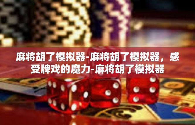 麻将胡了模拟器-麻将胡了模拟器，感受牌戏的魔力-麻将胡了模拟器