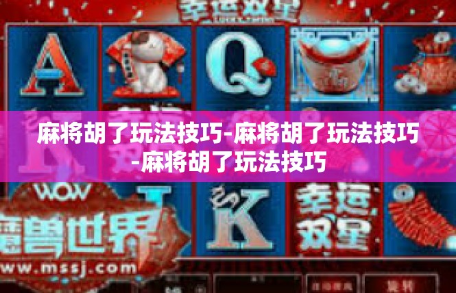 麻将胡了玩法技巧-麻将胡了玩法技巧-麻将胡了玩法技巧