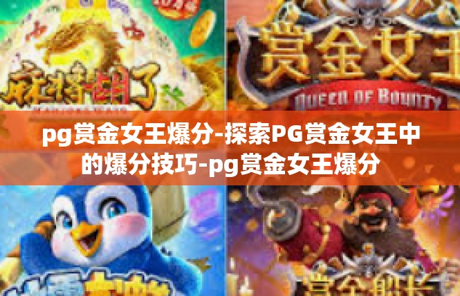 pg赏金女王爆分-探索PG赏金女王中的爆分技巧-pg赏金女王爆分