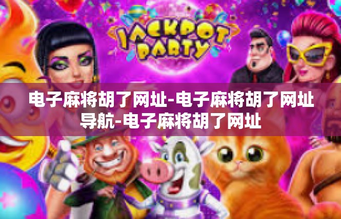 电子麻将胡了网址-电子麻将胡了网址导航-电子麻将胡了网址