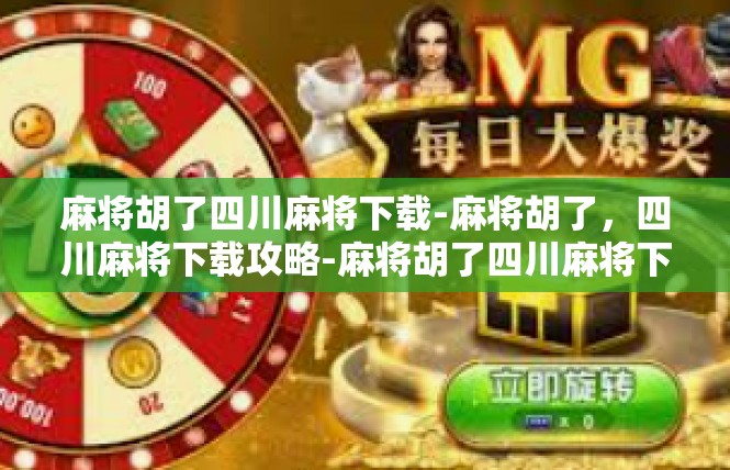 麻将胡了四川麻将下载-麻将胡了，四川麻将下载攻略-麻将胡了四川麻将下载