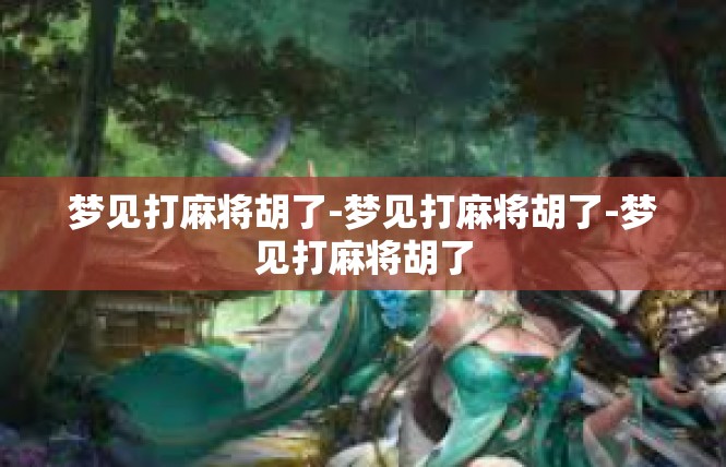 梦见打麻将胡了-梦见打麻将胡了-梦见打麻将胡了