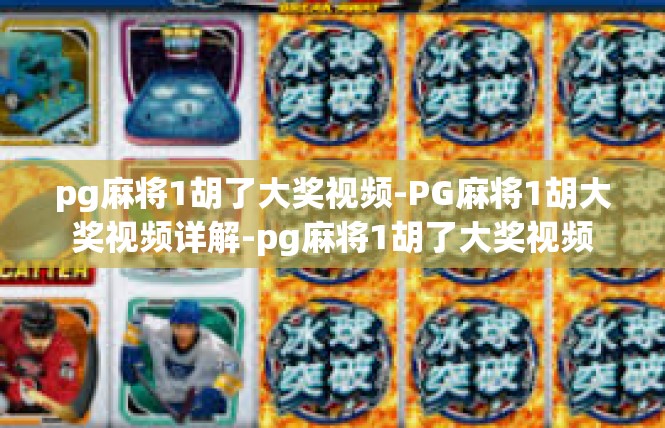 pg麻将1胡了大奖视频-PG麻将1胡大奖视频详解-pg麻将1胡了大奖视频