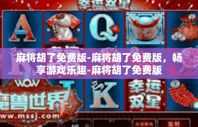麻将胡了免费版-麻将胡了免费版，畅享游戏乐趣-麻将胡了免费版