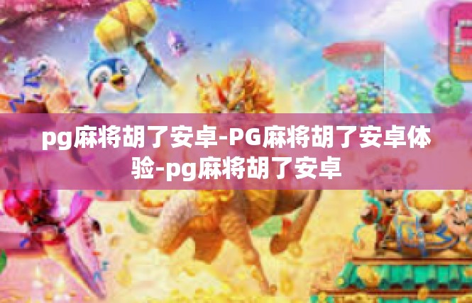 pg麻将胡了安卓-PG麻将胡了安卓体验-pg麻将胡了安卓