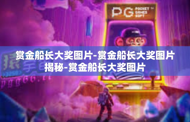 赏金船长大奖图片-赏金船长大奖图片揭秘-赏金船长大奖图片