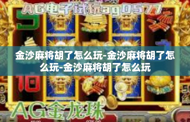 金沙麻将胡了怎么玩-金沙麻将胡了怎么玩-金沙麻将胡了怎么玩