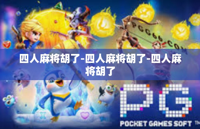 四人麻将胡了-四人麻将胡了-四人麻将胡了