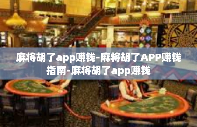麻将胡了app赚钱-麻将胡了APP赚钱指南-麻将胡了app赚钱