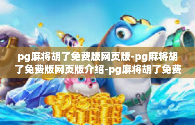 pg麻将胡了免费版网页版-pg麻将胡了免费版网页版介绍-pg麻将胡了免费版网页版