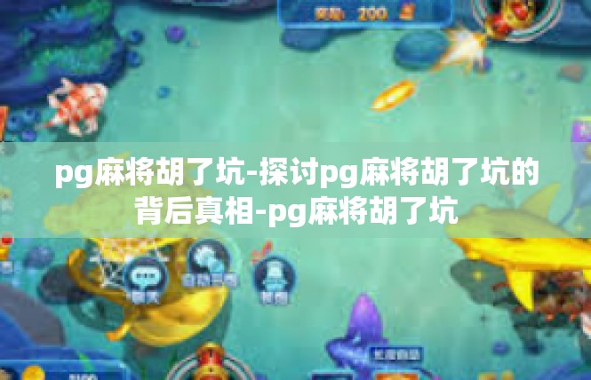pg麻将胡了坑-探讨pg麻将胡了坑的背后真相-pg麻将胡了坑