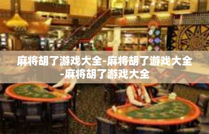 麻将胡了游戏大全-麻将胡了游戏大全-麻将胡了游戏大全