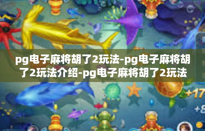 pg电子麻将胡了2玩法-pg电子麻将胡了2玩法介绍-pg电子麻将胡了2玩法