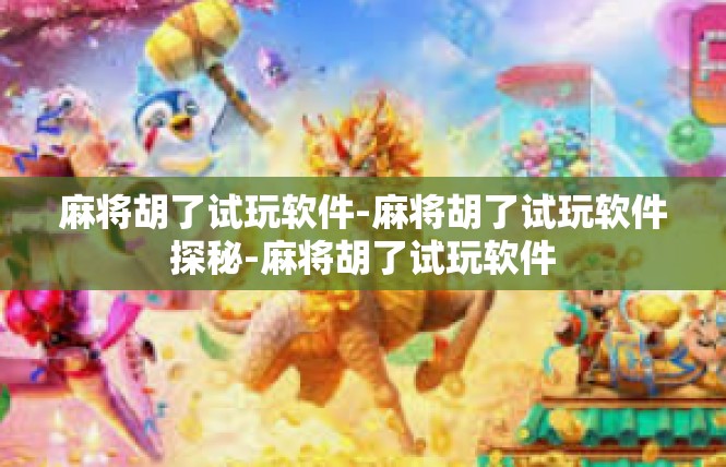 麻将胡了试玩软件-麻将胡了试玩软件探秘-麻将胡了试玩软件