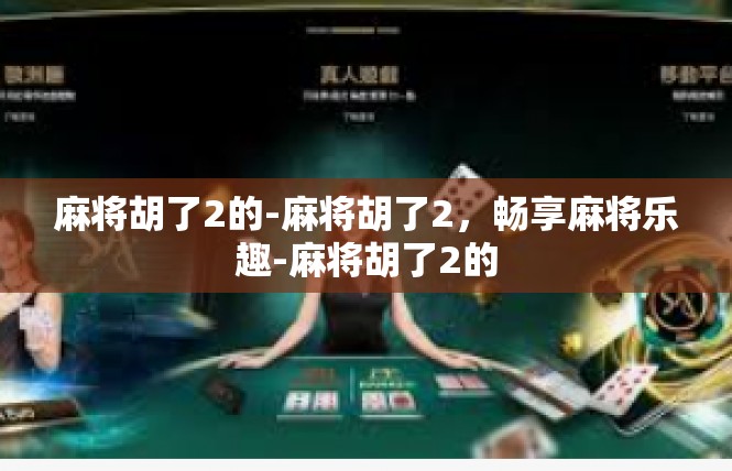 麻将胡了2的-麻将胡了2，畅享麻将乐趣-麻将胡了2的