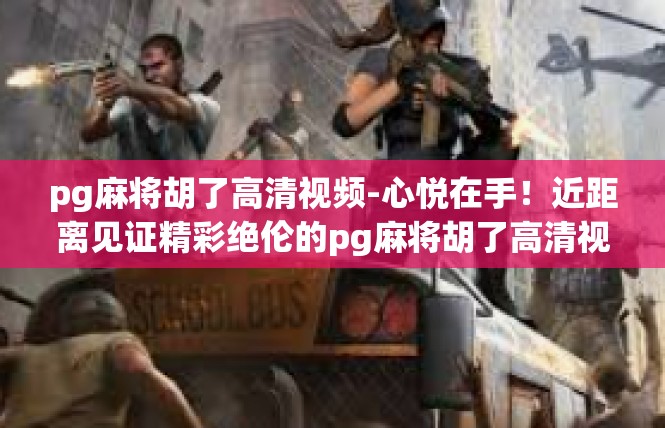 pg麻将胡了高清视频-心悦在手！近距离见证精彩绝伦的pg麻将胡了高清视频-pg麻将胡了高清视频