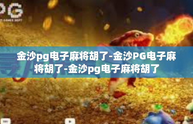 金沙pg电子麻将胡了-金沙PG电子麻将胡了-金沙pg电子麻将胡了