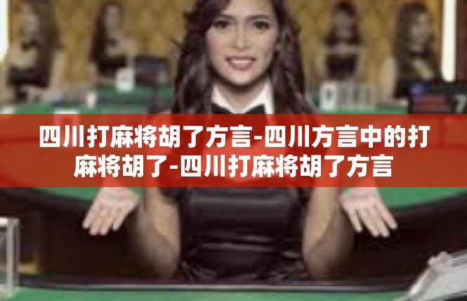 四川打麻将胡了方言-四川方言中的打麻将胡了-四川打麻将胡了方言