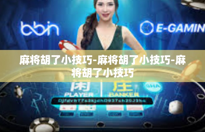 麻将胡了小技巧-麻将胡了小技巧-麻将胡了小技巧