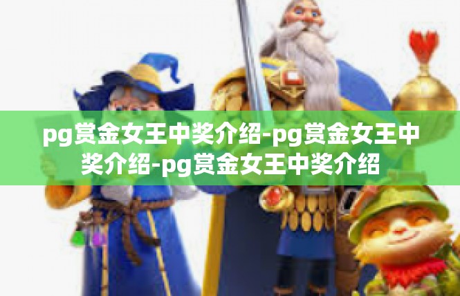 pg赏金女王中奖介绍-pg赏金女王中奖介绍-pg赏金女王中奖介绍