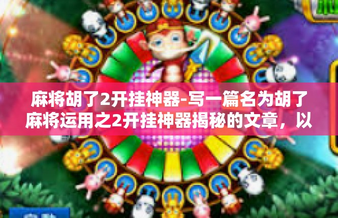 麻将胡了2开挂神器-写一篇名为胡了麻将运用之2开挂神器揭秘的文章，以下内容，麻将胡了2开挂神器