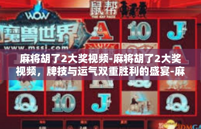 麻将胡了2大奖视频-麻将胡了2大奖视频，牌技与运气双重胜利的盛宴-麻将胡了2大奖视频