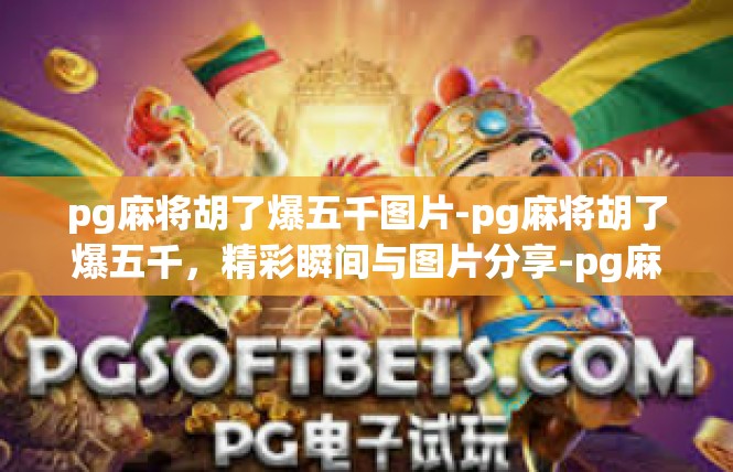 pg麻将胡了爆五千图片-pg麻将胡了爆五千，精彩瞬间与图片分享-pg麻将胡了爆五千图片