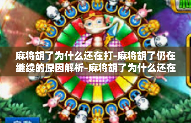 麻将胡了为什么还在打-麻将胡了仍在继续的原因解析-麻将胡了为什么还在打