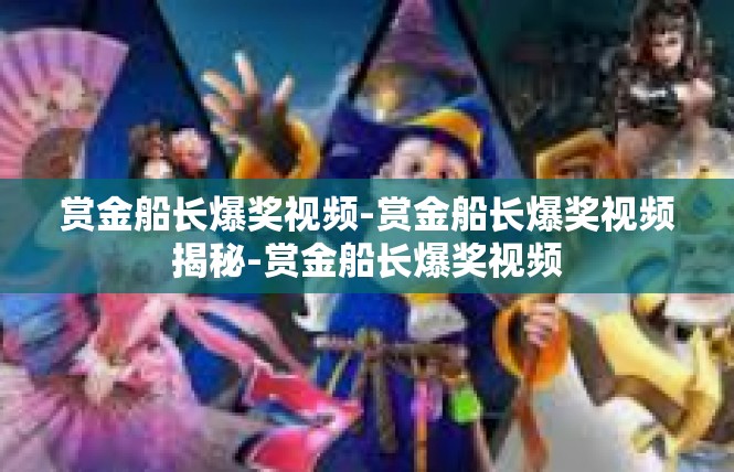 赏金船长爆奖视频-赏金船长爆奖视频揭秘-赏金船长爆奖视频