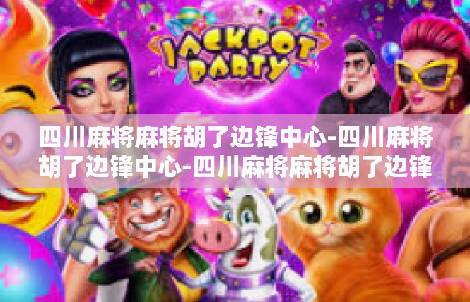 四川麻将麻将胡了边锋中心-四川麻将胡了边锋中心-四川麻将麻将胡了边锋中心