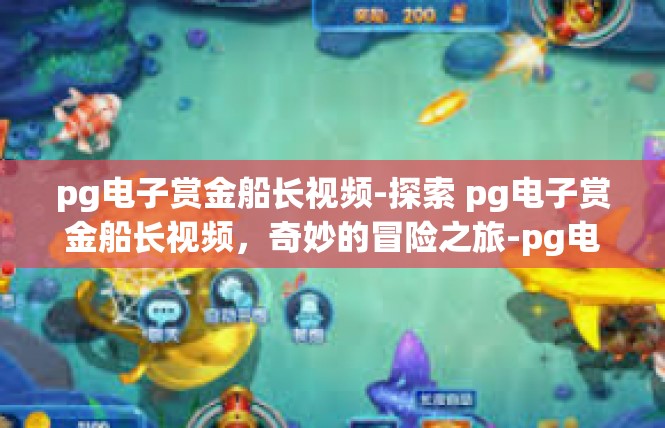 pg电子赏金船长视频-探索 pg电子赏金船长视频，奇妙的冒险之旅-pg电子赏金船长视频