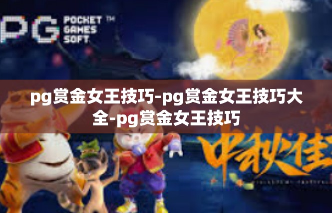 pg赏金女王技巧-pg赏金女王技巧大全-pg赏金女王技巧