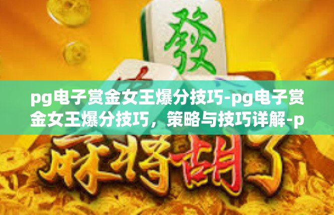 pg电子赏金女王爆分技巧-pg电子赏金女王爆分技巧，策略与技巧详解-pg电子赏金女王爆分技巧