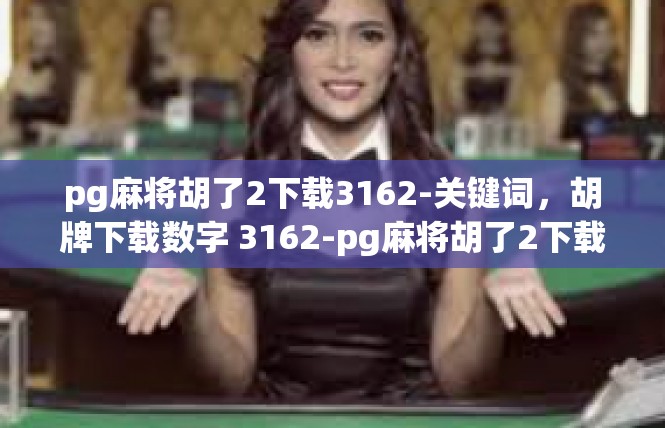 pg麻将胡了2下载3162-关键词，胡牌下载数字 3162-pg麻将胡了2下载3162