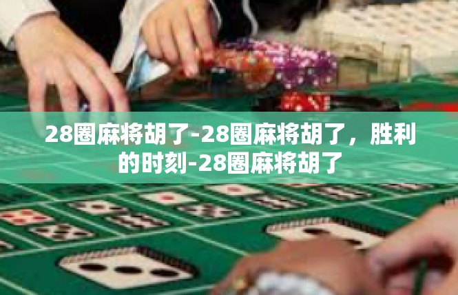 28圈麻将胡了-28圈麻将胡了，胜利的时刻-28圈麻将胡了