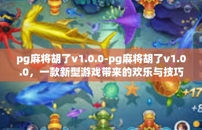 pg麻将胡了v1.0.0-pg麻将胡了v1.0.0，一款新型游戏带来的欢乐与技巧-pg麻将胡了v1.0.0