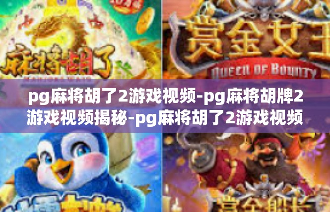 pg麻将胡了2游戏视频-pg麻将胡牌2游戏视频揭秘-pg麻将胡了2游戏视频