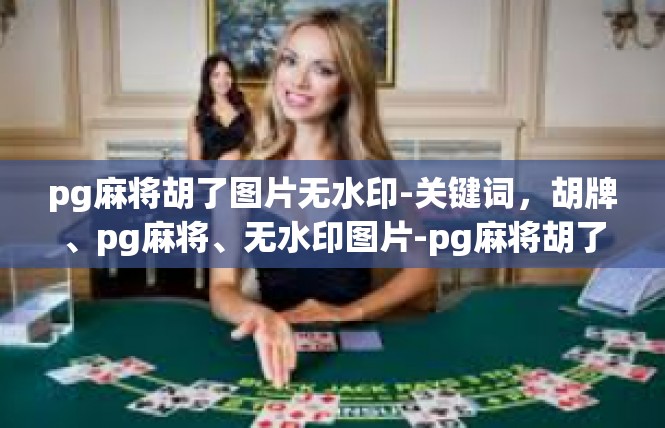 pg麻将胡了图片无水印-关键词，胡牌、pg麻将、无水印图片-pg麻将胡了图片无水印