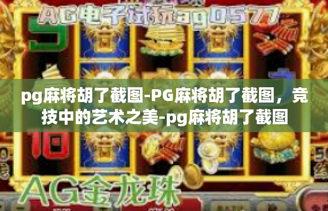 pg麻将胡了截图-PG麻将胡了截图，竞技中的艺术之美-pg麻将胡了截图