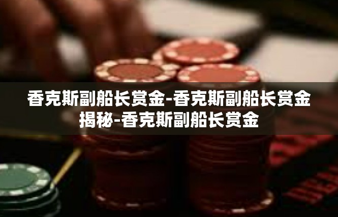 香克斯副船长赏金-香克斯副船长赏金揭秘-香克斯副船长赏金