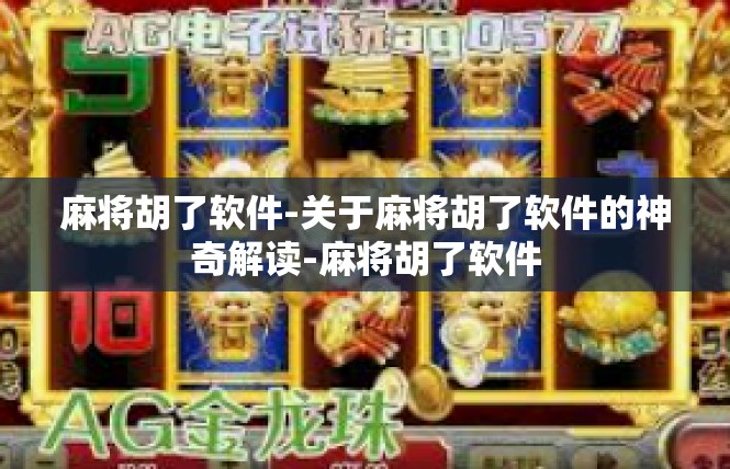 麻将胡了软件-关于麻将胡了软件的神奇解读-麻将胡了软件