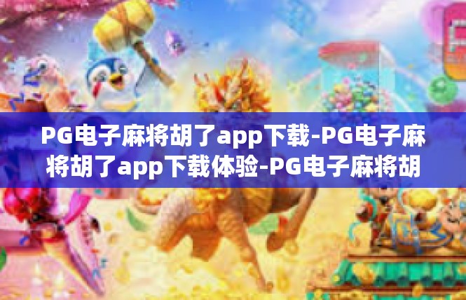 PG电子麻将胡了app下载-PG电子麻将胡了app下载体验-PG电子麻将胡了app下载