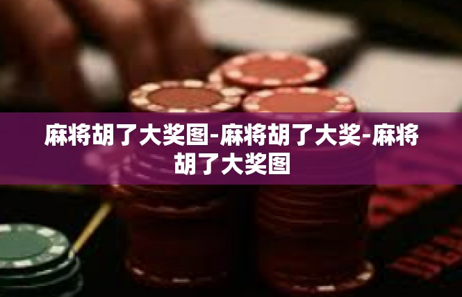 麻将胡了大奖图-麻将胡了大奖-麻将胡了大奖图