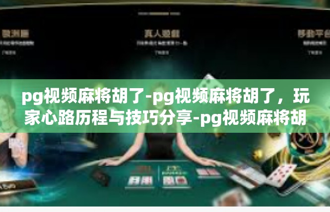 pg视频麻将胡了-pg视频麻将胡了，玩家心路历程与技巧分享-pg视频麻将胡了