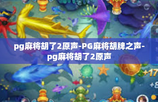 pg麻将胡了2原声-PG麻将胡牌之声-pg麻将胡了2原声