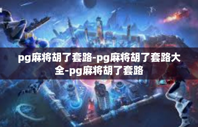 pg麻将胡了套路-pg麻将胡了套路大全-pg麻将胡了套路