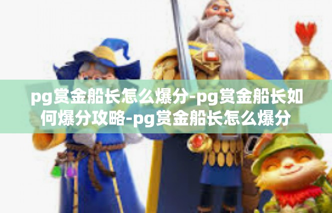 pg赏金船长怎么爆分-pg赏金船长如何爆分攻略-pg赏金船长怎么爆分
