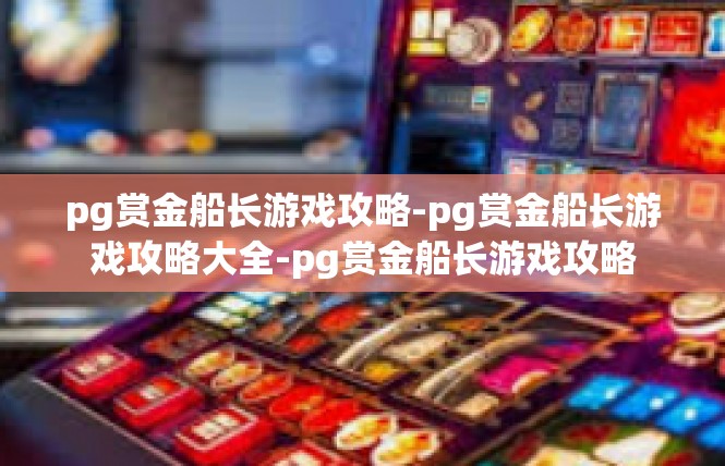 pg赏金船长游戏攻略-pg赏金船长游戏攻略大全-pg赏金船长游戏攻略