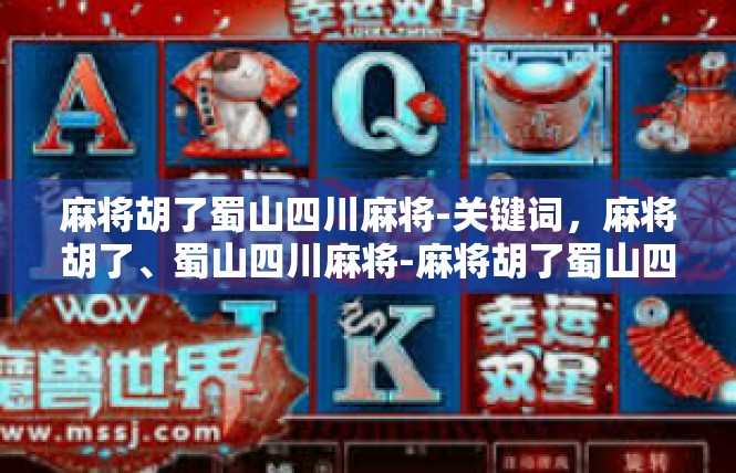 麻将胡了蜀山四川麻将-关键词，麻将胡了、蜀山四川麻将-麻将胡了蜀山四川麻将