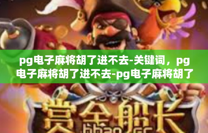 pg电子麻将胡了进不去-关键词，pg电子麻将胡了进不去-pg电子麻将胡了进不去